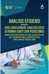 Image of Analisis Efisiensi Dengan Data Envelopment Analysis (DEA) di Rumah Sakit dan Puskesmas Provinsi Jawa Barat, Banten, Bali, Riau, Sulawesi Selatan, Aceh, Kalimantan Timur, Kalimantan Selatan, Papua dan  Nusa Tenggara Timur.