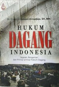 Image of Hukum Dagang Indonesia : Sejarah, Pengertian dan Prinsip-Prinsip Hukum Dagang