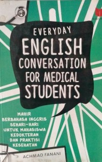 Image of Everyday English Conversation For Medical Students : Mahir Berbahasa Inggris Sehari - hari untuk Mahasiswa Kedokteran dan Praktisi Kesehatan