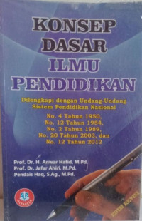 Image of Konsep Dasar Ilmu Pendidikan : Dilengkapi dengan Undang-Undang Sistem Pendidikan Nasional No. 4 Tahun 1950, No.12 Tahun 1954, No.2 Tahun 1989. dan No.20 tahun 2003