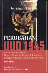 Image of Perubahan UUD 1945: Perubahan Konstitusi Negara Kesatuan Republik Indonesia Melalui Putusan Mahkamah Konstitusi